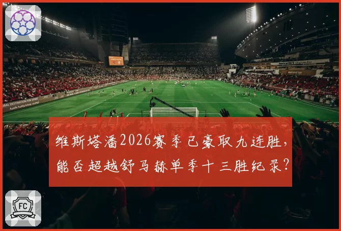 维斯塔潘2026赛季已豪取九连胜，能否超越舒马赫单季十三胜纪录？