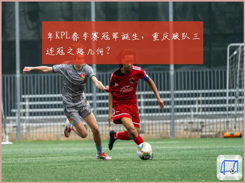 年KPL春季赛冠军诞生,重庆狼队三连冠之路几何?