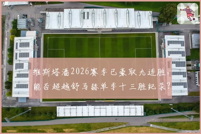 维斯塔潘2026赛季已豪取九连胜，能否超越舒马赫单季十三胜纪录？