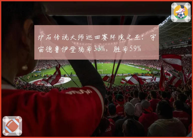 炉石传说大师巡回赛环境之王：宇宙德鲁伊登场率33%，胜率59%